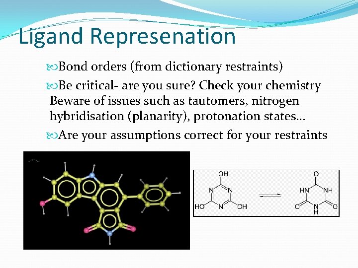 Ligand Represenation Bond orders (from dictionary restraints) Be critical- are you sure? Check your