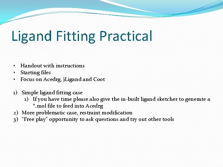 Ligand Fitting Practical • Handout with instructions • Starting files • Focus on Acedrg,