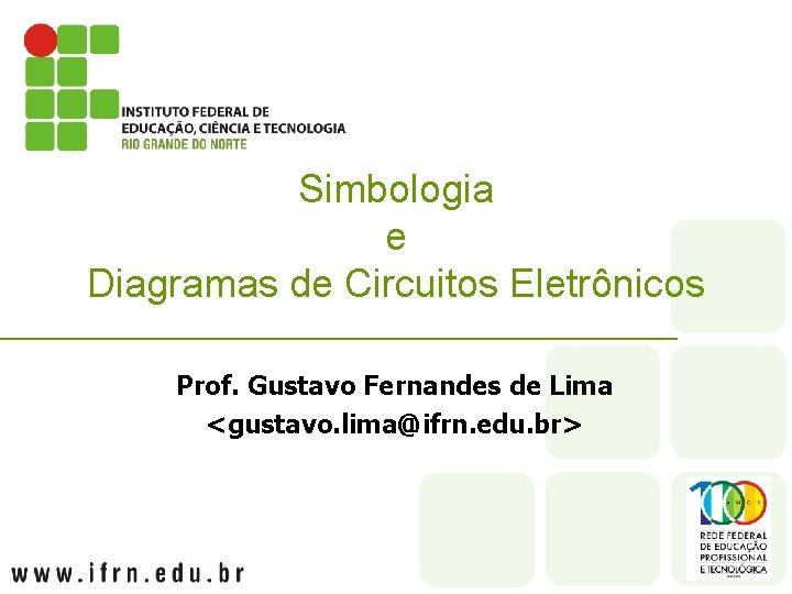 Simbologia e Diagramas de Circuitos Eletrônicos Prof. Gustavo Fernandes de Lima <gustavo. lima@ifrn. edu.