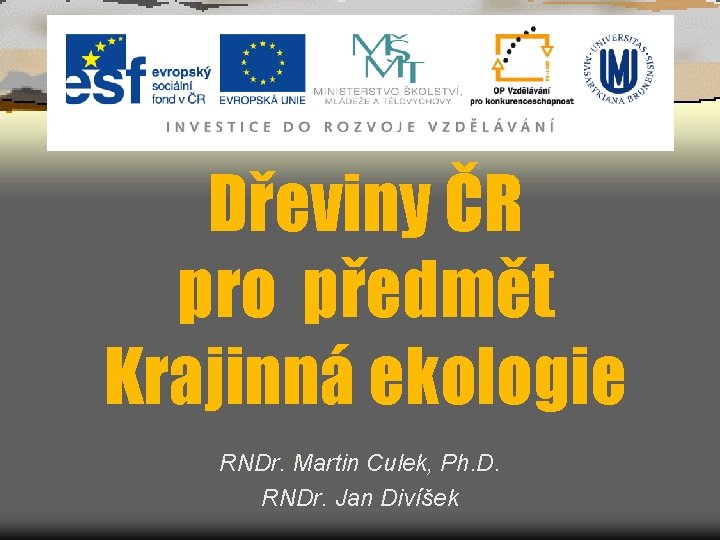 Dřeviny ČR pro předmět Krajinná ekologie RNDr. Martin Culek, Ph. D. RNDr. Jan Divíšek