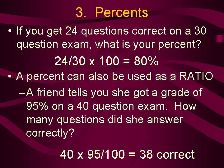3. Percents • If you get 24 questions correct on a 30 question exam,
