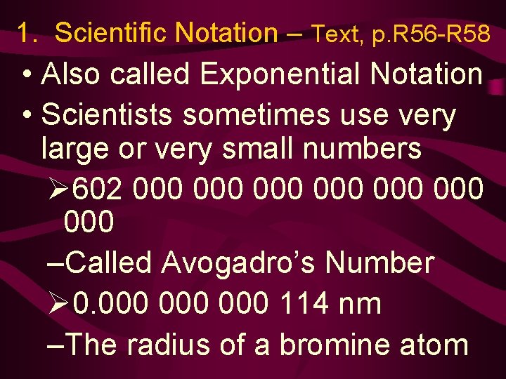 1. Scientific Notation – Text, p. R 56 -R 58 • Also called Exponential