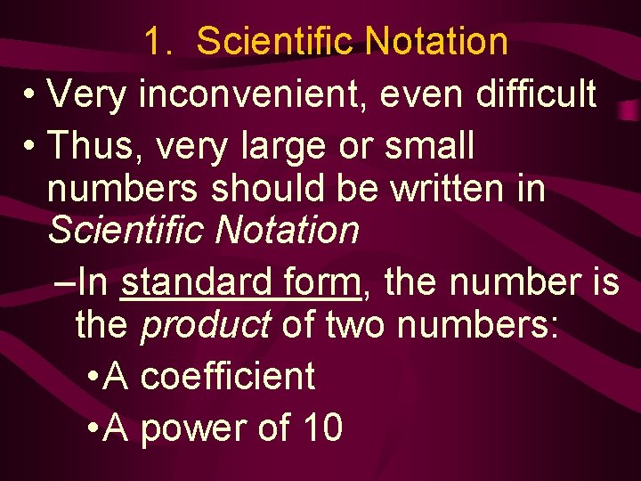 1. Scientific Notation • Very inconvenient, even difficult • Thus, very large or small