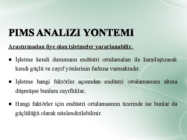 Araştırmadan üye olan işletmeler yararlanabilir. ● İşletme kendi durumunu endüstri ortalamaları ile karşılaştırarak kendi