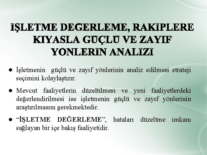 ● İşletmenin güçlü ve zayıf yönlerinin analiz edilmesi strateji seçimini kolaylaştırır. ● Mevcut faaliyetlerin