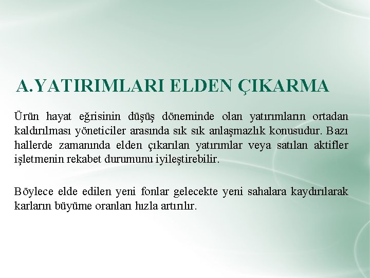 A. YATIRIMLARI ELDEN ÇIKARMA Ürün hayat eğrisinin düşüş döneminde olan yatırımların ortadan kaldırılması yöneticiler