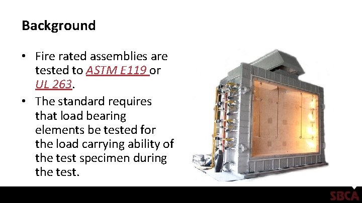 Background • Fire rated assemblies are tested to ASTM E 119 or UL 263.