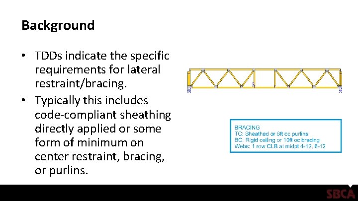 Background • TDDs indicate the specific requirements for lateral restraint/bracing. • Typically this includes