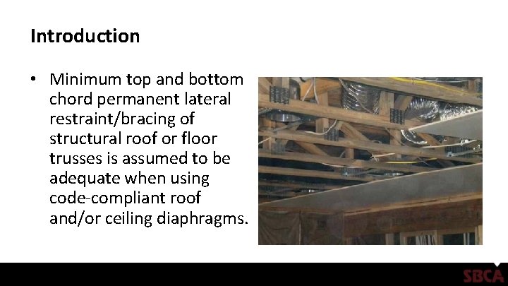 Introduction • Minimum top and bottom chord permanent lateral restraint/bracing of structural roof or
