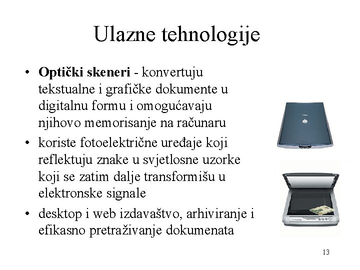 Ulazne tehnologije • Optički skeneri - konvertuju tekstualne i grafičke dokumente u digitalnu formu