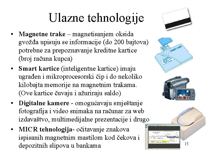 Ulazne tehnologije • Magnetne trake – magnetisanjem oksida gvožđa upisuju se informacije (do 200