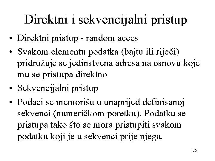 Direktni i sekvencijalni pristup • Direktni pristup - random acces • Svakom elementu podatka