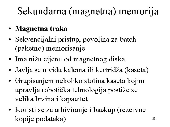 Sekundarna (magnetna) memorija • Magnetna traka • Sekvencijalni pristup, povoljna za batch (paketno) memorisanje