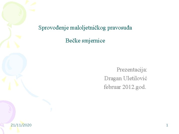 Sprovođenje maloljetničkog pravosuđa Bečke smjernice Prezentacija: Dragan Uletilović februar 2012. god. 21/11/2020 1 