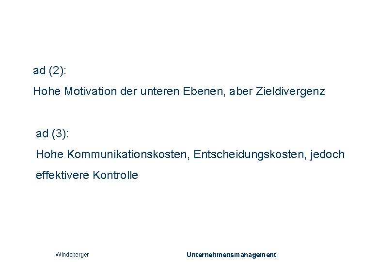 ad (2): Hohe Motivation der unteren Ebenen, aber Zieldivergenz ad (3): Hohe Kommunikationskosten, Entscheidungskosten,