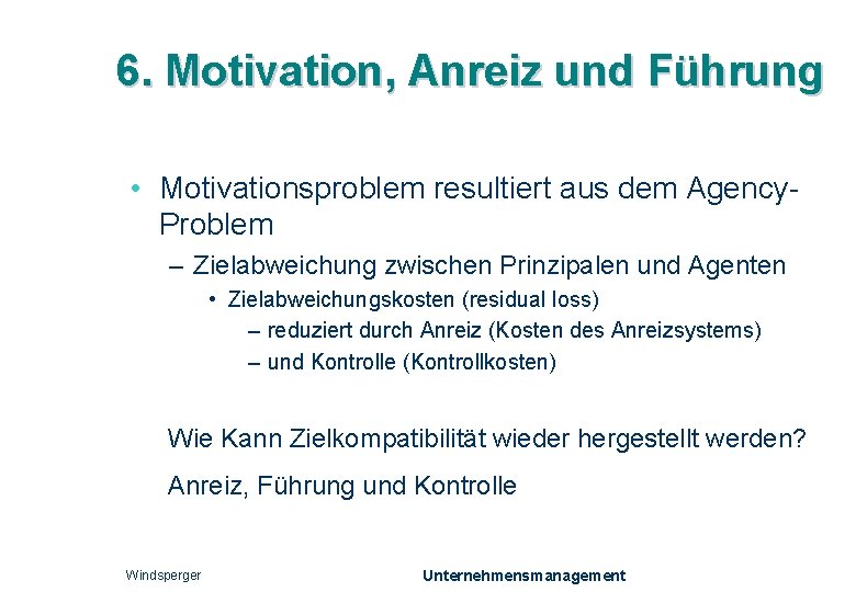 6. Motivation, Anreiz und Führung • Motivationsproblem resultiert aus dem Agency. Problem – Zielabweichung