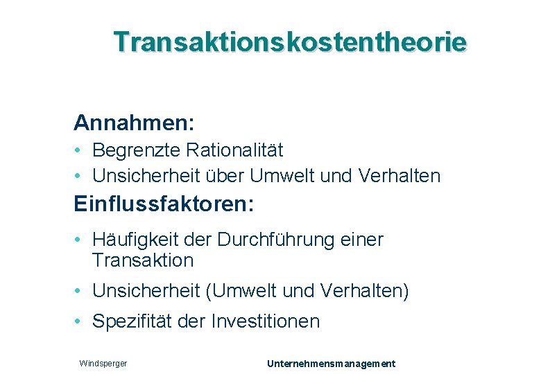 Transaktionskostentheorie Annahmen: • Begrenzte Rationalität • Unsicherheit über Umwelt und Verhalten Einflussfaktoren: • Häufigkeit