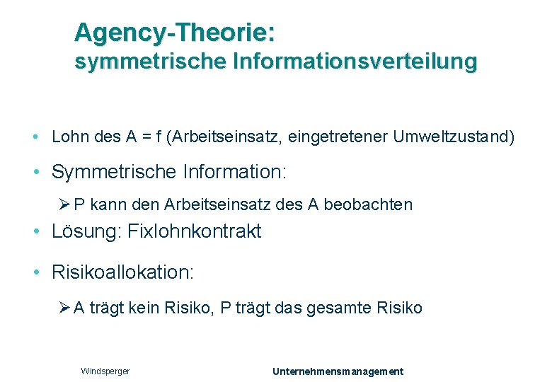 Agency-Theorie: symmetrische Informationsverteilung • Lohn des A = f (Arbeitseinsatz, eingetretener Umweltzustand) • Symmetrische