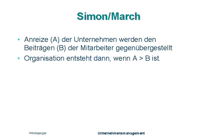 Simon/March • Anreize (A) der Unternehmen werden Beiträgen (B) der Mitarbeiter gegenübergestellt • Organisation