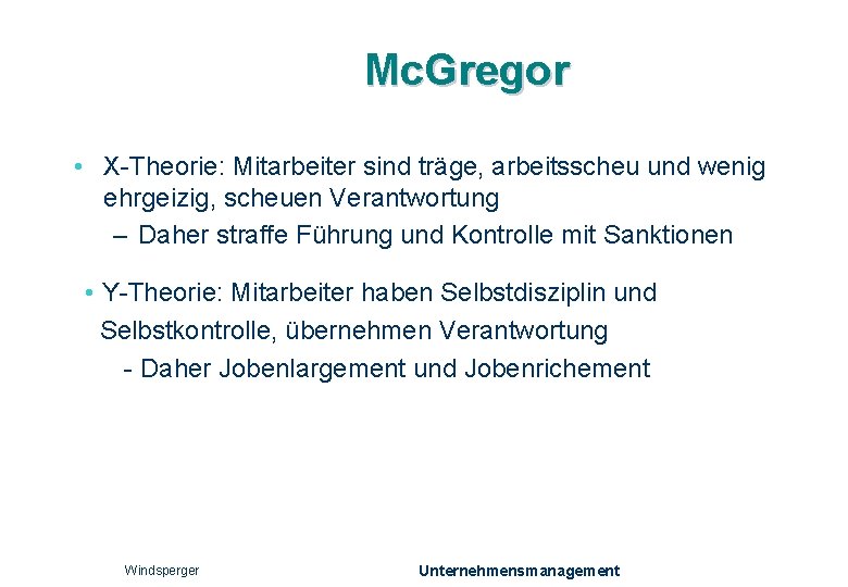 Mc. Gregor • X-Theorie: Mitarbeiter sind träge, arbeitsscheu und wenig ehrgeizig, scheuen Verantwortung –