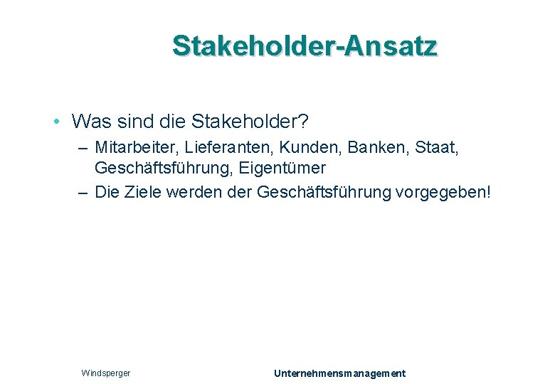 Stakeholder-Ansatz • Was sind die Stakeholder? – Mitarbeiter, Lieferanten, Kunden, Banken, Staat, Geschäftsführung, Eigentümer