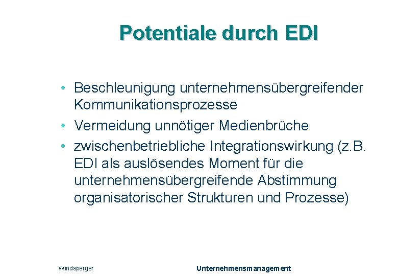 Potentiale durch EDI • Beschleunigung unternehmensübergreifender Kommunikationsprozesse • Vermeidung unnötiger Medienbrüche • zwischenbetriebliche Integrationswirkung