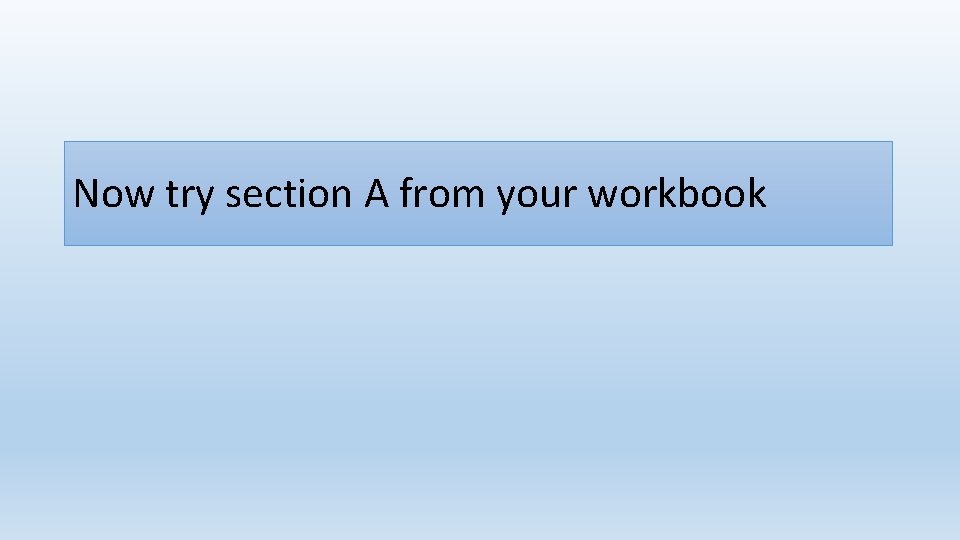 Now try section A from your workbook 