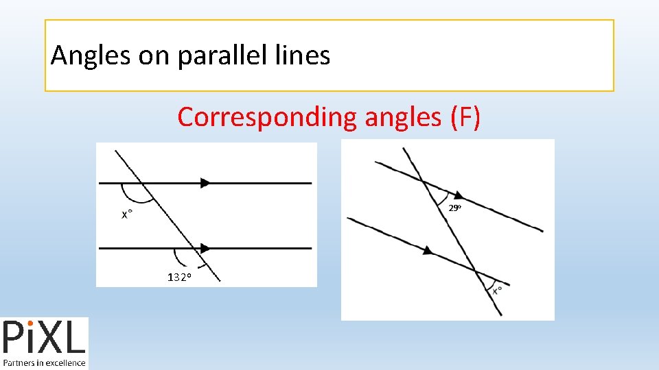 Angles on parallel lines Corresponding angles (F) 29 o 132 o 