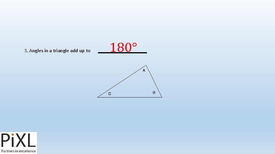  3. Angles in a triangle add up to 