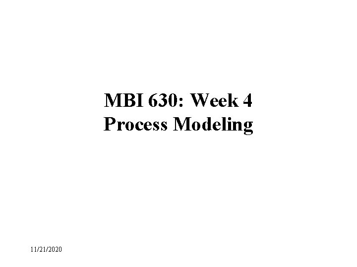 MBI 630: Week 4 Process Modeling 11/21/2020 