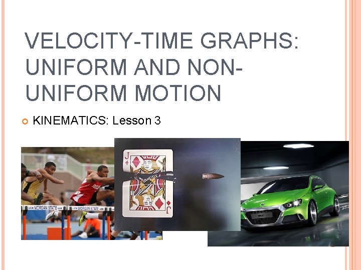 VELOCITY-TIME GRAPHS: UNIFORM AND NONUNIFORM MOTION KINEMATICS: Lesson 3 