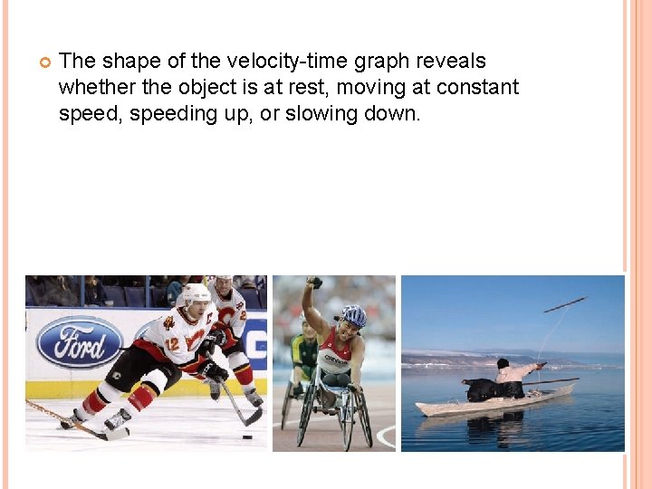  The shape of the velocity-time graph reveals whether the object is at rest,
