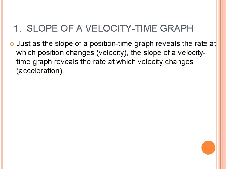 1. SLOPE OF A VELOCITY-TIME GRAPH Just as the slope of a position-time graph
