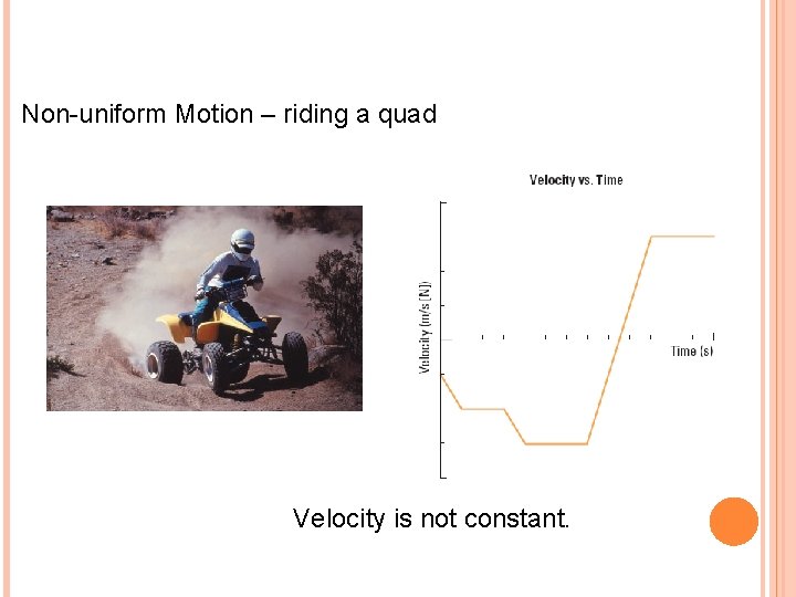 Non-uniform Motion – riding a quad Velocity is not constant. 