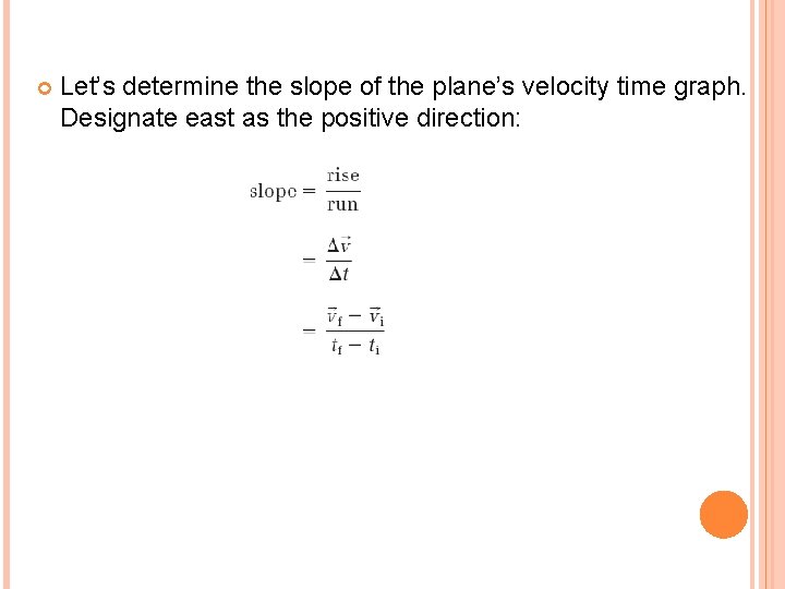  Let’s determine the slope of the plane’s velocity time graph. Designate east as