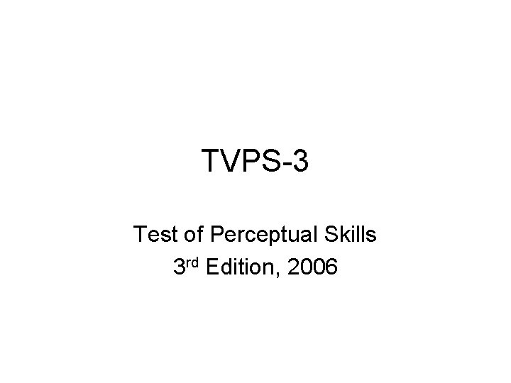 TVPS-3 Test of Perceptual Skills 3 rd Edition, 2006 