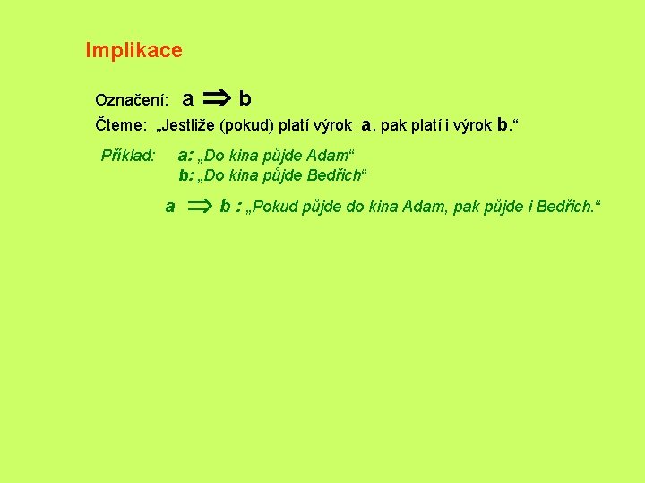 Implikace Označení: a Þb Čteme: „Jestliže (pokud) platí výrok a, pak platí i výrok
