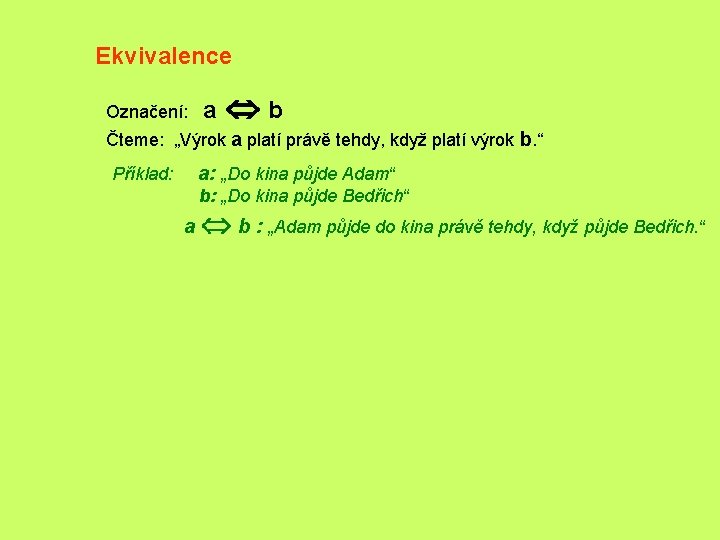 Ekvivalence Označení: a Ûb Čteme: „Výrok a platí právě tehdy, když platí výrok b.