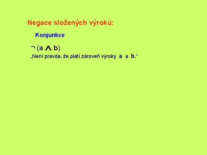 Negace složených výroků: Konjunkce ¬ (a Ù b) „Není pravda, že platí zároveň výroky