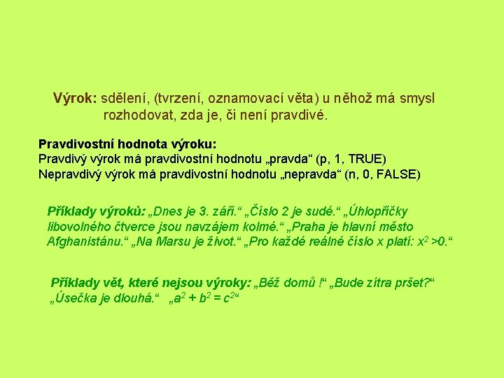 Výrok: sdělení, (tvrzení, oznamovací věta) u něhož má smysl rozhodovat, zda je, či není