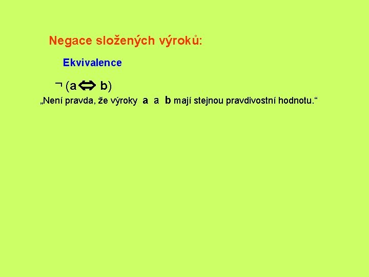 Negace složených výroků: Ekvivalence ¬ (a Û b) „Není pravda, že výroky a a