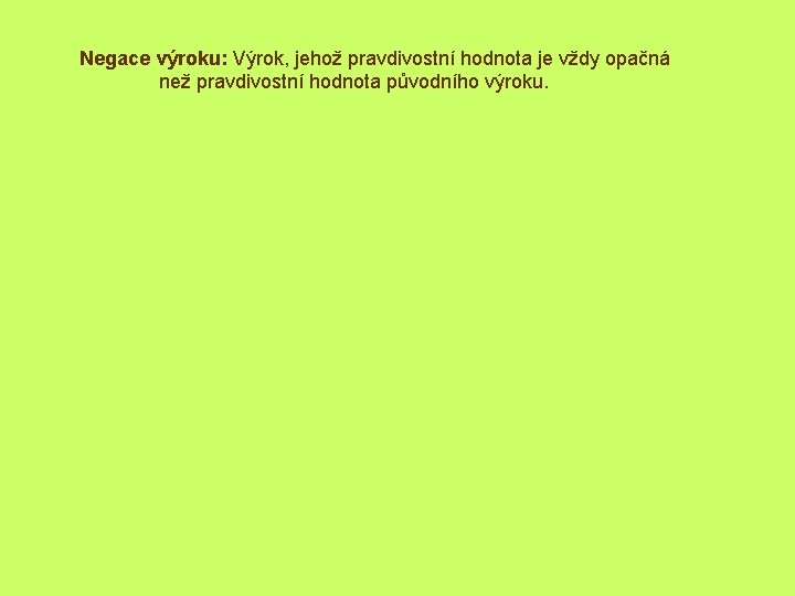 Negace výroku: Výrok, jehož pravdivostní hodnota je vždy opačná než pravdivostní hodnota původního výroku.