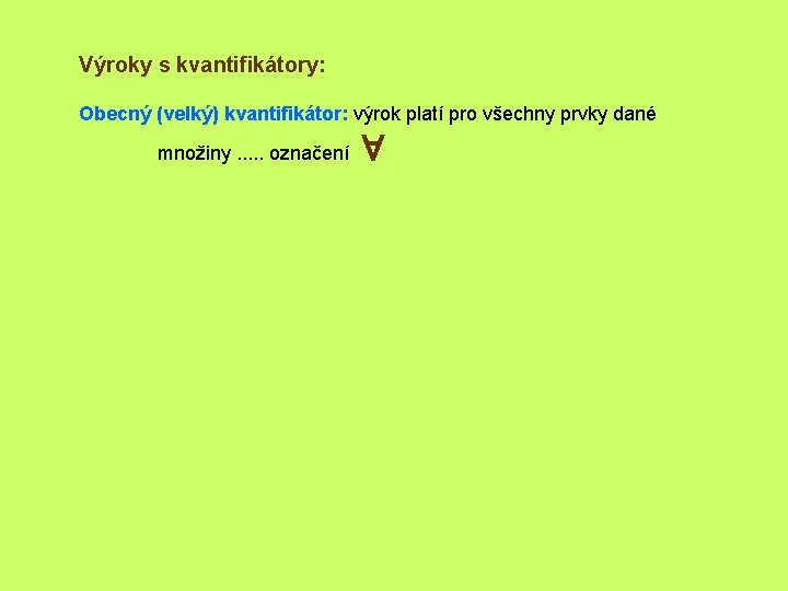 Výroky s kvantifikátory: Obecný (velký) kvantifikátor: výrok platí pro všechny prvky dané množiny. .