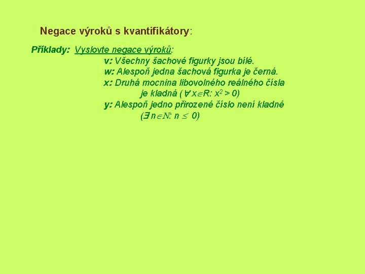 Negace výroků s kvantifikátory: Příklady: Vyslovte negace výroků: v: Všechny šachové figurky jsou bílé.