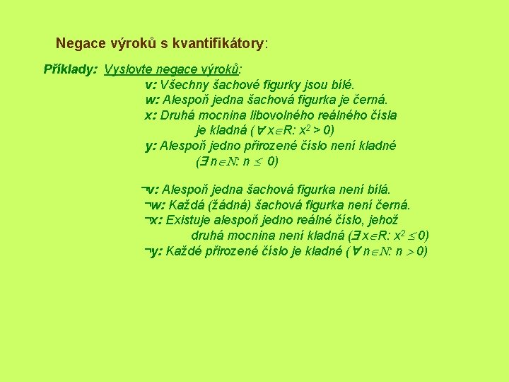 Negace výroků s kvantifikátory: Příklady: Vyslovte negace výroků: v: Všechny šachové figurky jsou bílé.
