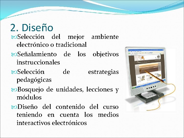 2. Diseño Selección del mejor ambiente electrónico o tradicional Señalamiento de los objetivos instruccionales 2. Diseño Selección del mejor ambiente electrónico o tradicional Señalamiento de los objetivos instruccionales