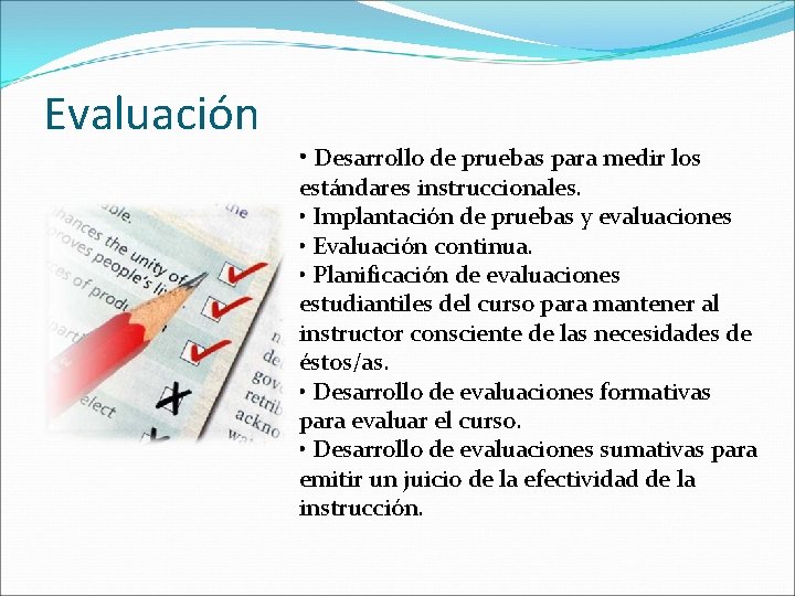 Evaluación • Desarrollo de pruebas para medir los estándares instruccionales. • Implantación de pruebas Evaluación • Desarrollo de pruebas para medir los estándares instruccionales. • Implantación de pruebas