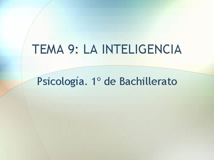 TEMA 9: LA INTELIGENCIA Psicología. 1º de Bachillerato 