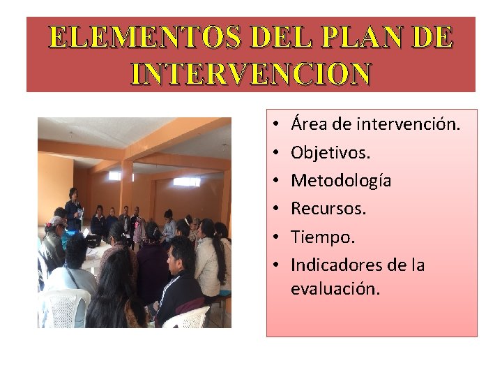 ELEMENTOS DEL PLAN DE INTERVENCION • • • Área de intervención. Objetivos. Metodología Recursos. ELEMENTOS DEL PLAN DE INTERVENCION • • • Área de intervención. Objetivos. Metodología Recursos.