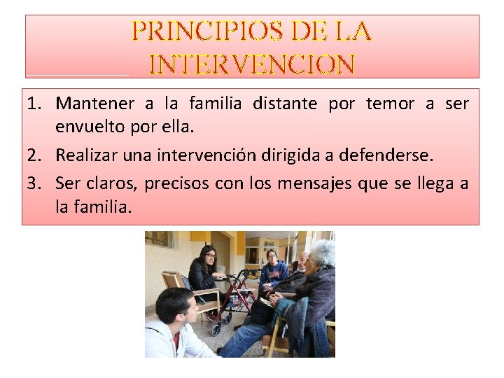 PRINCIPIOS DE LA INTERVENCION 1. Mantener a la familia distante por temor a ser PRINCIPIOS DE LA INTERVENCION 1. Mantener a la familia distante por temor a ser